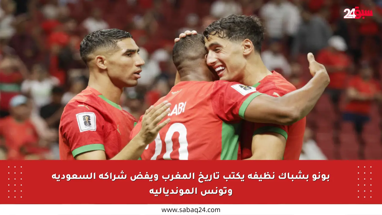 بونو بشباك نظيفة يكتب تاريخ المغرب ويفض شراكة السعودية وتونس المونديالية